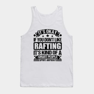 Rafting Lover It's Okay If You Don't Like Rafting It's Kind Of A Smart People Sports Anyway Tank Top